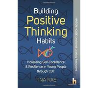 Building Positive Thinking Habits: Increasing Self-Confidence & Resilience in Young People Through CBT