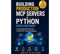 Building Production MCP Servers in Python with FastMCP: Transform Python Skills into Powerful, Scalable Model Context Protocol Servers Using FastMCP - From Setup to Deployment