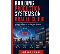 Building Production Systems on Oracle Cloud: A Practical Guide to Architecture, Security, Reliability, Monitoring, and Scale