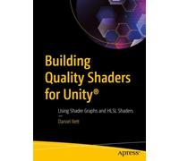 Building Quality Shaders for Unity® : Using Shader Graphs and HLSL Shaders