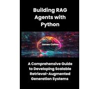 Building RAG Agents with Python: A Comprehensive Guide to Developing Scalable Retrieval-Augmented Generation Systems