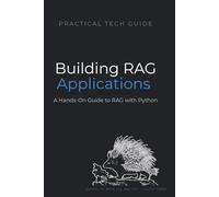 Building RAG Applications: A Hands-On Guide to Retrieval-Augmented Generation with Python (The Practical Tech Guide Series)