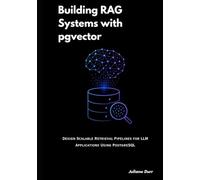 Building RAG Systems with pgvector: Design Scalable Retrieval Pipelines for LLM Applications Using PostgreSQL