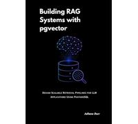 Building RAG Systems with pgvector: Design Scalable Retrieval Pipelines for LLM Applications Using PostgreSQL
