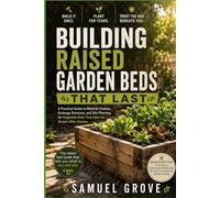 Building Raised Garden Beds That Last: A Practical Guide to Material Choices, Drainage Solutions, and Site Planning for Vegetable Beds That Hold Up Season After Season