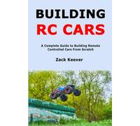 Building RC Cars: A Complete Guide to Building Remote Controlled Cars From Scratch