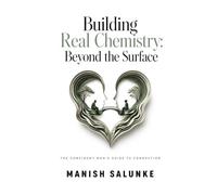 Building Real Chemistry: Beyond the Surface: Master Emotional Intelligence, Deep Conversation Skills, and Authentic Connection for Meaningful ... Man's Guide to Connection (10-Book Series))