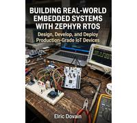 Building Real-World Embedded Systems with Zephyr RTOS: Design, Develop, and Deploy Production-Grade IoT Devices