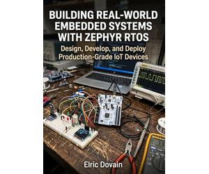 Building Real-World Embedded Systems with Zephyr RTOS: Design, Develop, and Deploy Production-Grade IoT Devices