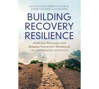 Building Recovery Resilience: Addiction Recovery and Relapse Prevention Workbook - An I-System Model Application