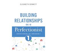 Building Relationships As A Perfectionist