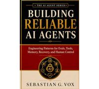 Building Reliable AI Agents: Engineering Patterns for Evals, Tools, Memory, Recovery, and Human Control (The AI Agent Series)