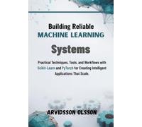Building Reliable Machine Learning Systems: Practical Techniques, Tools, and Workflows with Scikit-Learn and PyTorch for Creating Intelligent Applications That Scale.