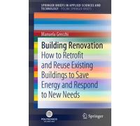 Building Renovation : How to Retrofit and Reuse Existing Buildings to Save Energy and Respond to New Needs