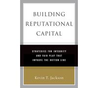 Building Reputational Capital: Strategies for Integrity and Fair Play that Improve the Bottom Line