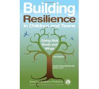 Building Resilience in Children and Teens: Giving Kids Roots and Wings