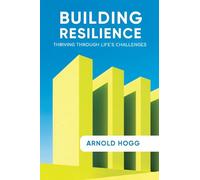 Building Resilience: Thriving Through Life's Challenges