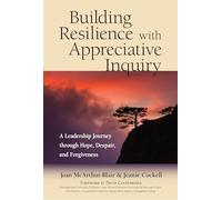 Building Resilience with Appreciative Inquiry: A Leadership Journey through Hope, Despair, and Forgiveness