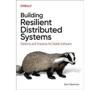 Building Resilient Distributed Systems : Patterns and Practices for Stable Software