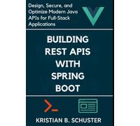 Building REST APIs with Spring Boot: Design, Secure, and Optimize Modern Java APIs for Full-Stack Applications