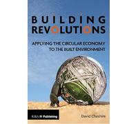 Building Revolutions: Applying the Circular Economy to the Built Environment