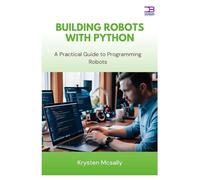 Building Robots with Python: A Practical Guide to Programming Robots
