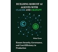 Building Robust AI Agents with Claude and ChatGPT: Ensure Security, Governance, and Cost-Efficiency in Production (The Robust Agent Series)