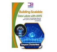 Building Scalable Data Lakes with AWS: Architect and Manage Massive Data Lakes on AWS with S3, Glue, and Athena