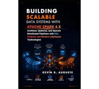 Building Scalable Data Systems with Apache Spark 4.x: Architect, Optimize, and Operate Distributed Pipelines with SQL, PySpark, and Modern Lakehouse Technologies