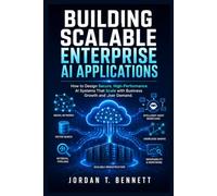 Building Scalable Enterprise AI Applications: How to Design Secure, High-Performance AI Systems That Scale with Business Growth and User Demand