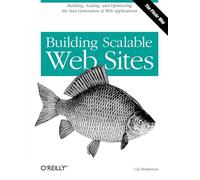 Building Scalable Web Sites: Building, Scaling, and Optimizing the Next Generation of Web Applications (O'Reilly Ser.)