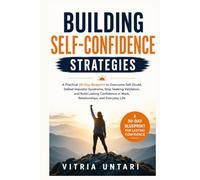 Building Self-Confidence Strategies: A Practical 30-Day Blueprint to Overcome Self-Doubt, Defeat Impostor Syndrome, Stop Seeking Validation, and Build ... in Work, Relationships, and Everyday Life