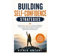 Building Self-Confidence Strategies: A Practical 30-Day Blueprint to Overcome Self-Doubt, Defeat Impostor Syndrome, Stop Seeking Validation, and Build ... in Work, Relationships, and Everyday Life