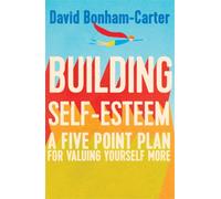 Building Self-esteem : A Five-Point Plan For Valuing Yourself More