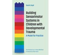 Building Sensorimotor Systems in Children with Developmental Trauma: A Model for Practice
