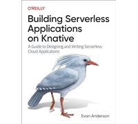 Building Serverless Applications on Knative: A Guide to Designing and Writing Serverless Cloud Applications