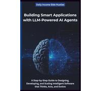 Building Smart Applications with LLM-Powered AI Agents: A Step-by-Step Guide to Designing, Developing, and Scaling Intelligent Software that Thinks, Acts, and Evolve: 1 (AI PROFIT PLAYBOOK PACK)