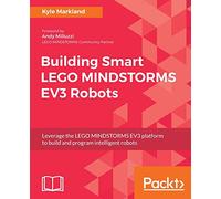 Building Smart LEGO MINDSTORMS EV3 Robots: Leverage the LEGO MINDSTORMS EV3 platform to build and program intelligent robots