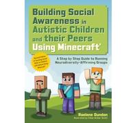 Building Social Awareness in Autistic Children and their Peers Using Minecraft®: A Step by Step Guide to Running Neurodiversity-Affirming Groups (Revised Edition)