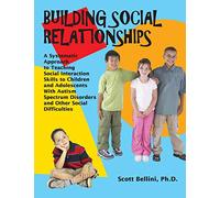 Building Social Relationships: A Systematic Approach to Teaching Social Interaction Skills to Children and Adolescents with ASD and Other Social Difficulties