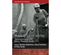 Building Social Worlds: Thinking forwards with Esther Newcomb Goody: 17 (WYSE Series in Social Anthropology, 17)