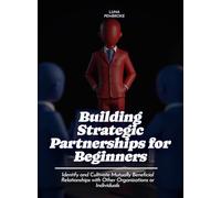Building Strategic Partnerships for Beginners: Identify and Cultivate Mutually Beneficial Relationships with Other Organizations or Individuals (Life Skills for Teens)