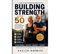 BUILDING STRENGTH AFTER 50: A Complete Guide to Building Muscle, Preventing Age-Related Muscle Loss, and Living an Active, Independent Life