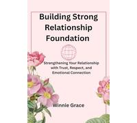 Building Strong Relationship Foundation: Strengthening Your Relationship with Trust, Respect and Emotional Connection (Healthy Love Series)