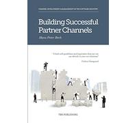 Building Successful Partner Channels: in the software industry: Channel Development & Management in the Software Industry (International Business Development in the Software Industry)