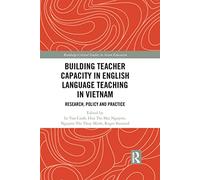 Building Teacher Capacity in English Language Teaching in Vietnam: Research, Policy and Practice (Routledge Critical Studies in Asian Education)