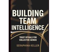 Building Team Intelligence: Trust Rituals for Collective Genius (Lead Like You Mean It)