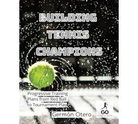 Building Tennis Champions: Progressive Training Plans from Red Ball to Tournament Play (Blueprints for Tennis Success: Tennis Training Systems and Programs for Coaches)