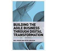 Building the Agile Business through Digital Transformation