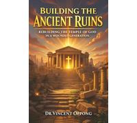 BUILDING THE ANCIENT RUINS: Rebuilding the Temple of God in a Wounded Generation